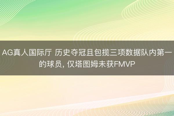 AG真人国际厅 历史夺冠且包揽三项数据队内第一的球员， 仅塔图姆未获FMVP