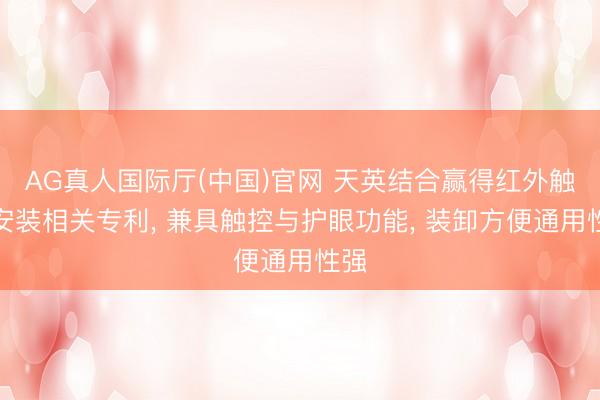 AG真人国际厅(中国)官网 天英结合赢得红外触控安装相关专利， 兼具触控与护眼功能， 装卸方便通用性强